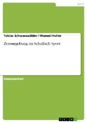 Zensurgebung im Schulfach Sport - Manuel Holler, Tobias Schwarzwälder
