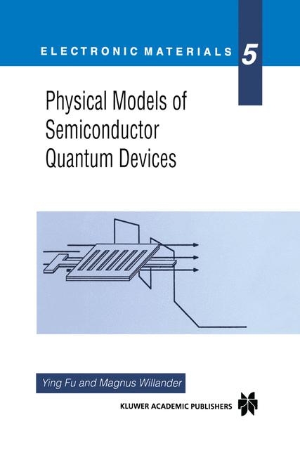 Physical Models of Semiconductor Quantum Devices -  Magnus Willander,  Ying Fu
