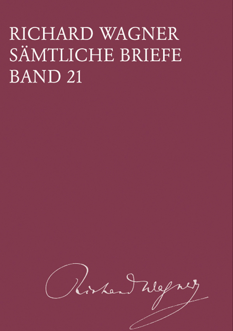 Richard Wagner S&auml;mtliche Briefe / Richard Wagner S&auml;mtliche Briefe Band 21 - Richard Wagner