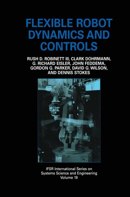 Flexible Robot Dynamics and Controls -  Clark Dohrmann,  G. Richard Eisler,  John Feddema,  Gordon G. Parker,  Rush D. Robinett III,  Dennis Stokes,  David G. Wilson