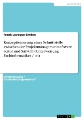 Konzeptionierung einer Schnittstelle zwischen der Projektmanagementsoftware Scitor und SAP-CO (Unterweisung Fachinformatiker / -in) - Frank Leveque-Emden