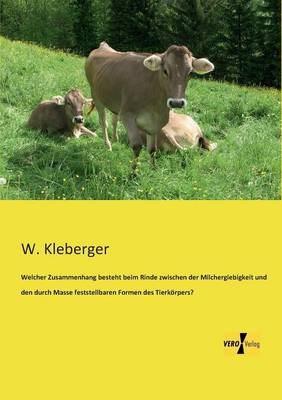 Welcher Zusammenhang besteht beim Rinde zwischen der Milchergiebigkeit und den durch Masse feststellbaren Formen des Tierk&ouml;rpers? - W. Kleberger