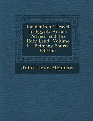 Incidents of Travel in Egypt, Arabia Petraea, and the Holy Land, Volume 1 - John Lloyd Stephens