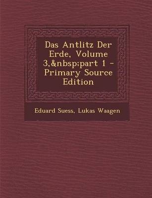 Das Antlitz Der Erde, Volume 3, Part 1 - Primary Source Edition - Eduard Suess, Lukas Waagen