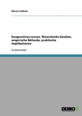 Kooperatives Lernen. Theoretische Ans&auml;tze, empirische Befunde, praktische Implikationen - Marcus Andreas