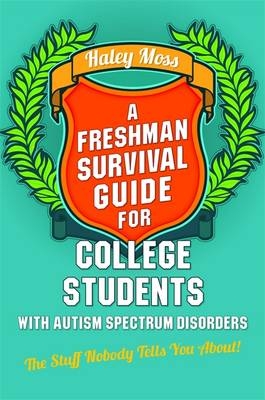 A Freshman Survival Guide for College Students with Autism Spectrum Disorders - Haley Moss
