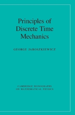 Principles of Discrete Time Mechanics - George Jaroszkiewicz