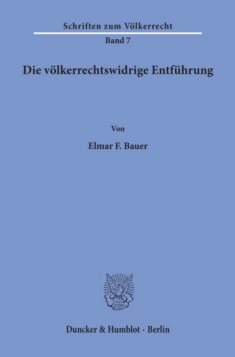 Die v&ouml;lkerrechtswidrige Entf&uuml;hrung. - Elmar Bauer