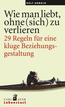 Wie man liebt, ohne (sich) zu verlieren. - Rolf Arnold