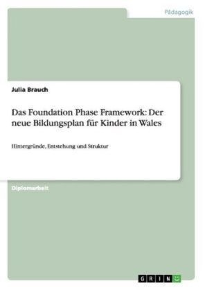Das Foundation Phase Framework: Der neue Bildungsplan f&Atilde;&frac14;r Kinder in Wales - Julia Brauch