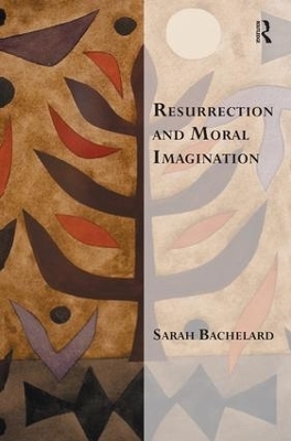 Resurrection and Moral Imagination - Sarah Bachelard