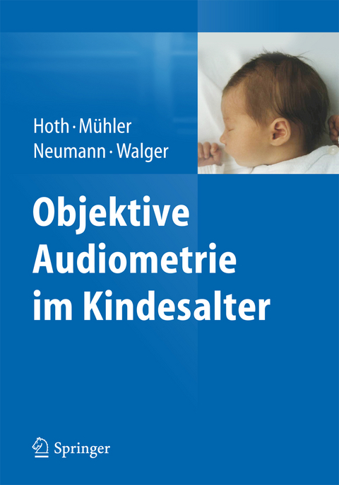 Objektive Audiometrie im Kindesalter - Sebastian Hoth, Roland M&uuml;hler, Katrin Neumann, Martin Walger