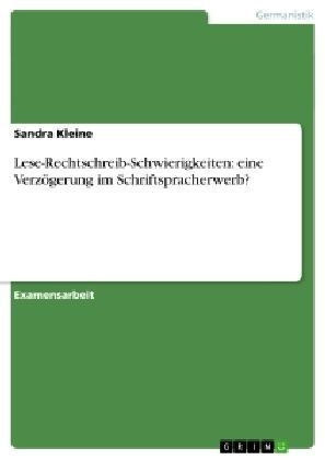 Lese-Rechtschreib-Schwierigkeiten: eine Verz&ouml;gerung im Schriftspracherwerb? - Sandra Kleine