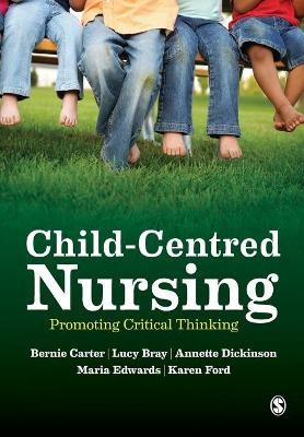 Child-Centred Nursing - Bernie Carter, Lucy Bray, Annette Dickinson, Maria Edwards, Karen Ford