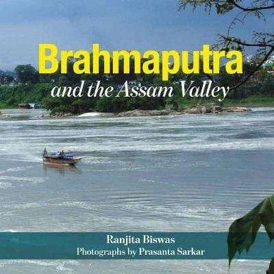 Brahmaputra And The Assam Valley - Ranjita Biswas, Prasanta Sarkar