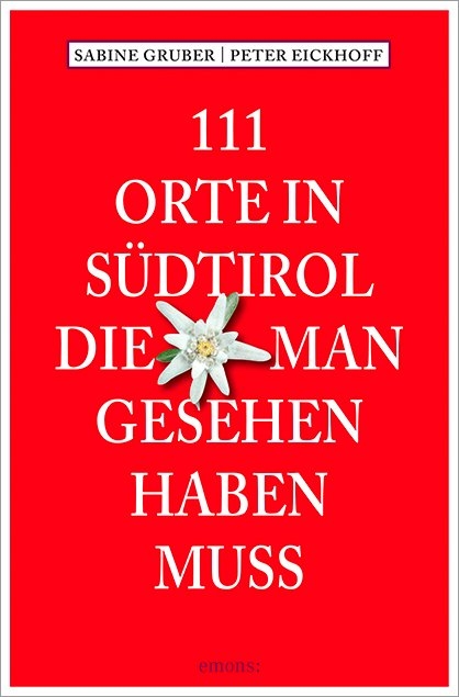 111 Orte in S&uuml;dtirol, die man gesehen haben muss - Sabine Gruber, Peter Eickhoff