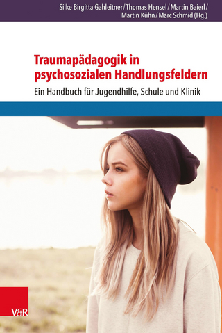 Traumapädagogik in psychosozialen Handlungsfeldern - Silke Birgitta Gahleitner; Thomas Hensel; Martin Baierl …