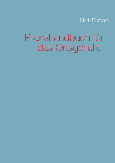 Praxishandbuch f&uuml;r das Ortsgericht - Mark Borgard