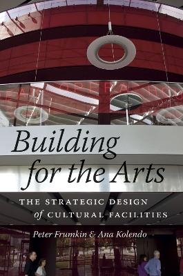 Building for the Arts - Peter Frumkin, Ana Kolendo