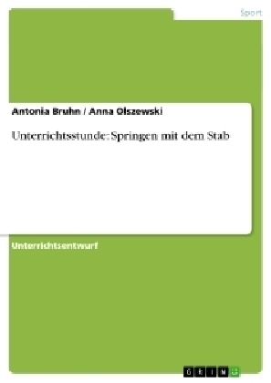 Unterrichtsstunde: Springen mit dem Stab - Antonia Bruhn, Anna Olszewski