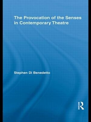 The Provocation of the Senses in Contemporary Theatre - Stephen Di Benedetto