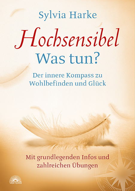 Hochsensibel: Was tun? Der innere Kompass zu Wohlbefinden und Gl&uuml;ck. Informationen zu HSP, Depression und Burnout |&Uuml;bungen zum Stressabbau, Balance und Zufriedenheit im Leben, Partnerschaft und Beruf - Sylvia Harke