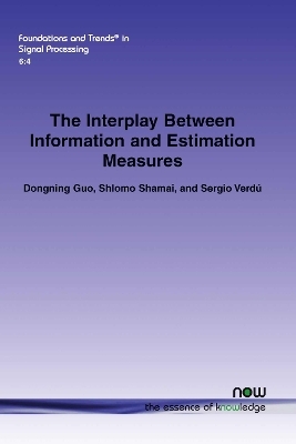 The Interplay Between Information and Estimation Measures - Dongning Guo, Shlomo Shamai, Sergio Verd&uacute;
