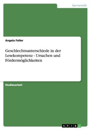 Geschlechtsunterschiede in der Lesekompetenz - Ursachen und F&ouml;rderm&ouml;glichkeiten - Angela Faller