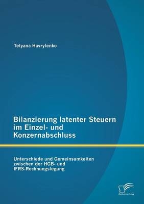 Bilanzierung latenter Steuern im Einzel- und Konzernabschluss: Unterschiede und Gemeinsamkeiten zwischen der HGB- und IFRS-Rechnungslegung