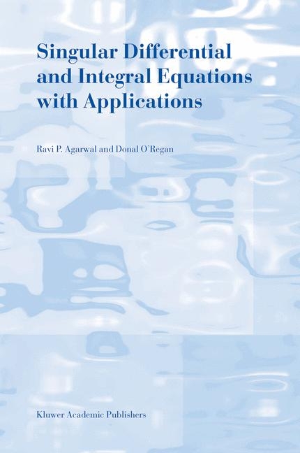 Singular Differential and Integral Equations with Applications -  R.P. Agarwal,  Donal O'Regan