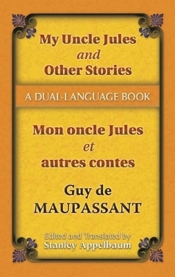 My Uncle Jules and Other Stories/Mon Oncle Jules Et Autres Contes - Guy de Maupassant, William R Cobb