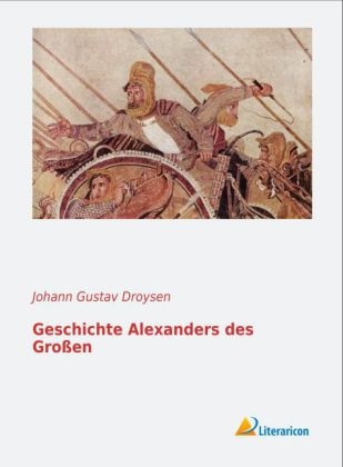Geschichte Alexanders des Gro&szlig;en - Johann G. Droysen