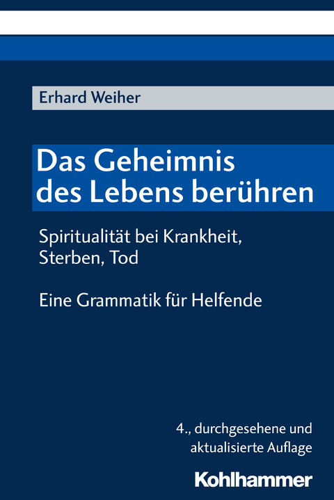 Das Geheimnis des Lebens ber&uuml;hren - Spiritualit&auml;t bei Krankheit, Sterben, Tod - Erhard Weiher