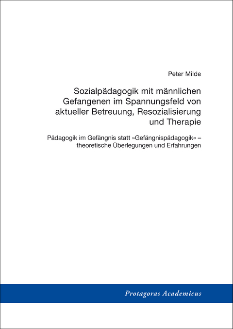 Sozialp&auml;dagogik mit m&auml;nnlichen Gefangenen im Spannungsfeld von aktueller Betreuung, Resozialisierung und Therapie - Peter Milde