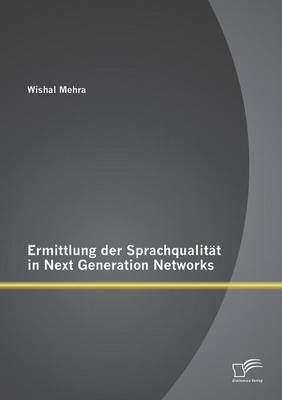 Ermittlung der Sprachqualit&auml;t in Next Generation Networks - Wishal Mehra