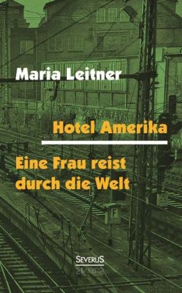 Hotel Amerika. Eine Frau reist durch die Welt - Maria Leitner