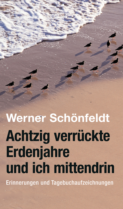 Achtzig verr&uuml;ckte Erdenjahre und ich mittendrin - Werner Sch&ouml;nfeldt