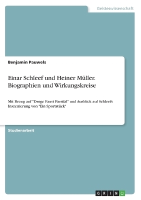 Einar Schleef und Heiner M&uuml;ller. Biographien und Wirkungskreise - Benjamin Pauwels
