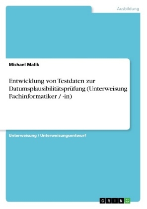 Entwicklung von Testdaten zur Datumsplausibilit&auml;tspr&uuml;fung (Unterweisung Fachinformatiker / -in) - Michael Malik