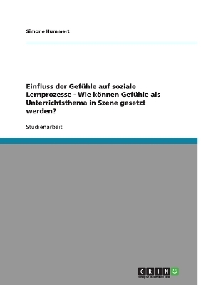 Einfluss der Gefühle auf soziale Lernprozesse - Wie können Gefühle als Unterrichtsthema in Szene gesetzt werden?