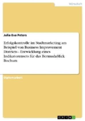 Erfolgskontrolle im Stadtmarketing am Beispiel von Business Improvement Districts - Entwicklung eines Indikatorensets f&Atilde;&frac14;r das Bermuda3Eck Bochum - Julia Eva Peters