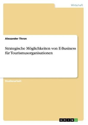 Strategische M&ouml;glichkeiten von E-Business f&uuml;r Tourismusorganisationen - Alexander Thron