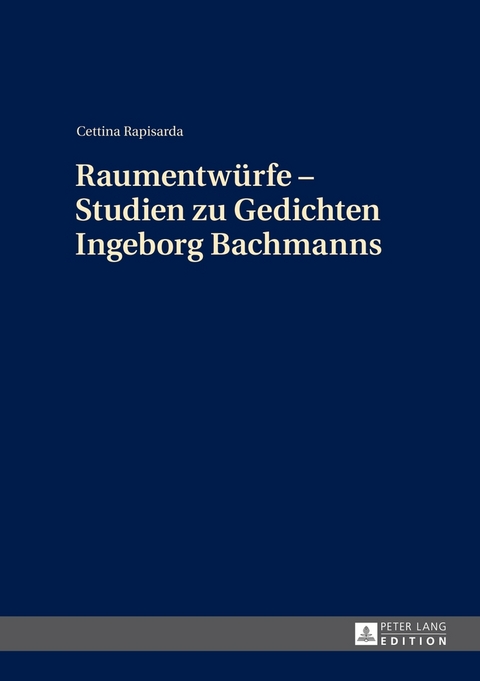 Raumentw&uuml;rfe &ndash; Studien zu Gedichten Ingeborg Bachmanns - Cettina Rapisarda
