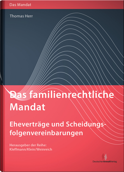Das familienrechtliche Mandat - Ehevertr&auml;ge und Scheidungsfolgenvereinbarungen