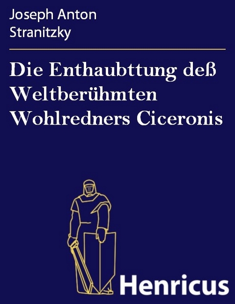 Die Enthaubttung de&szlig; Weltber&uuml;hmten Wohlredners Ciceronis -  Joseph Anton Stranitzky