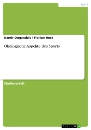 Ökologische Aspekte des Sports - Florian Hock, Damir Dugandzic