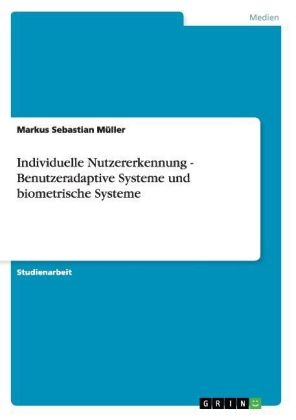 Individuelle Nutzererkennung - Benutzeradaptive Systeme und biometrische Systeme - Markus Sebastian MÃ¼ller