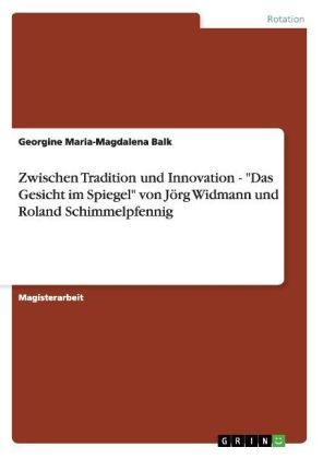 Zwischen Tradition und Innovation - "Das Gesicht im Spiegel" von J&Atilde;&para;rg Widmann und Roland Schimmelpfennig - Georgine Maria-Magdalena Balk