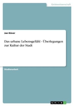 Das urbane Lebensgef&Atilde;&frac14;hl - &Atilde;berlegungen zur Kultur der Stadt - Jan K&Atilde;&frac14;ver