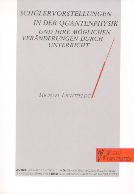 Sch&uuml;lervorstellungen in der Quantenphysik und ihre m&ouml;glichen Ver&auml;nderungen durch Unterricht - Michael Lichtfeldt